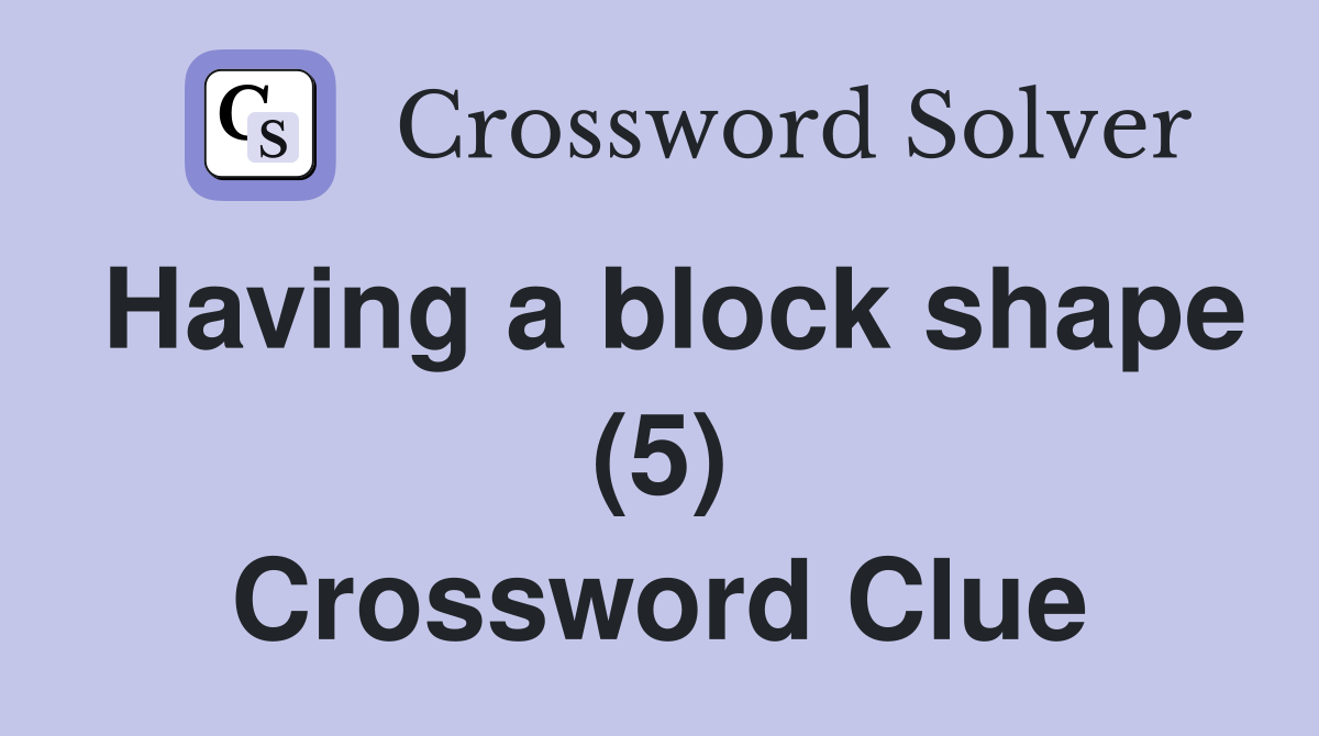 Having a block shape (5) Crossword Clue