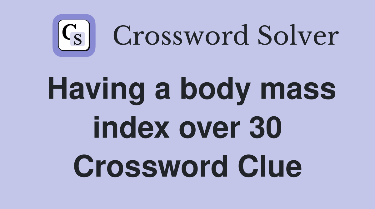 Having a body mass index over 30 Crossword Clue