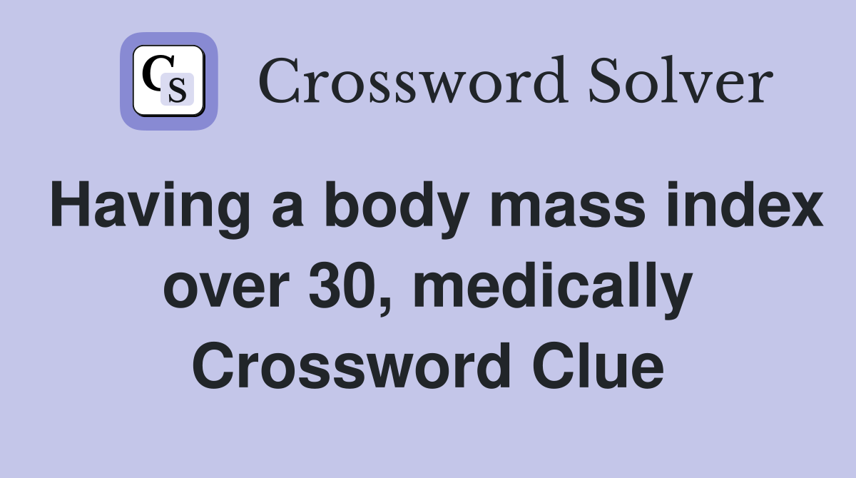 Having a body mass index over 30, medically Crossword Clue