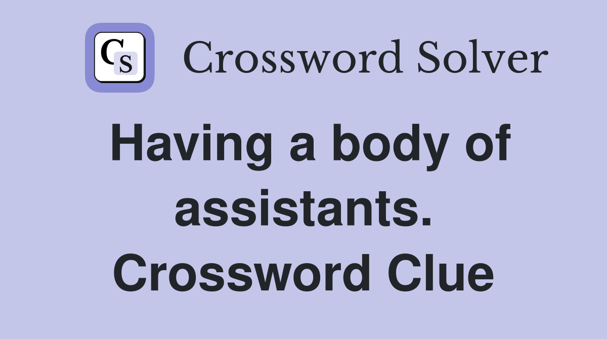 Having a body of assistants. Crossword Clue