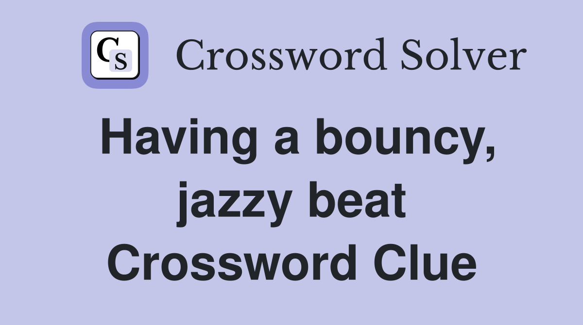 Having a bouncy, jazzy beat Crossword Clue