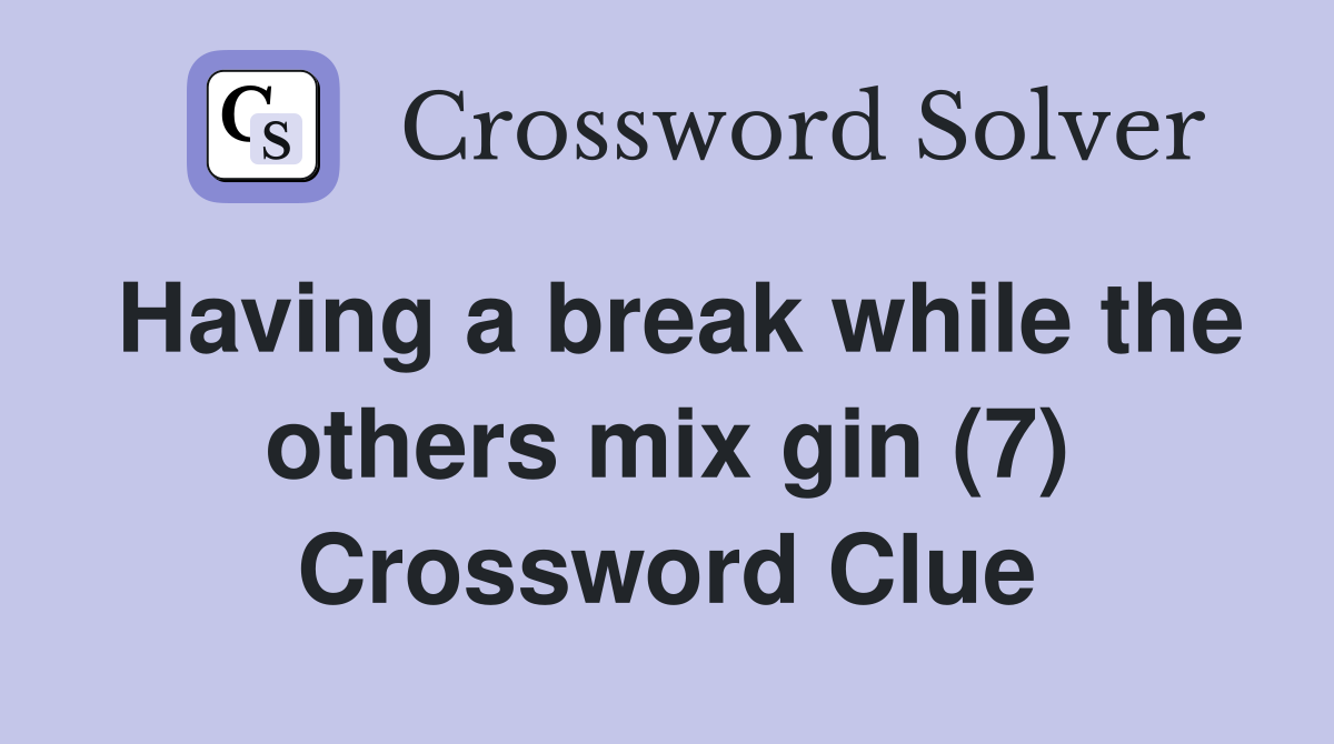 Having a break while the others mix gin (7) Crossword Clue