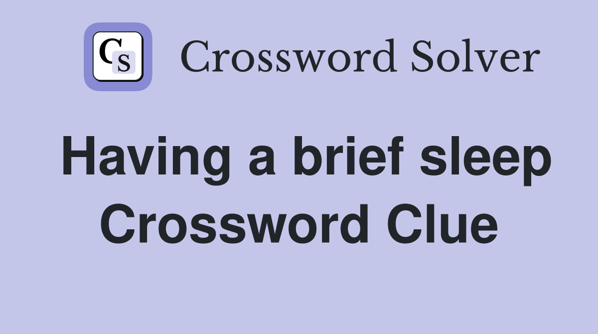Having a brief sleep Crossword Clue