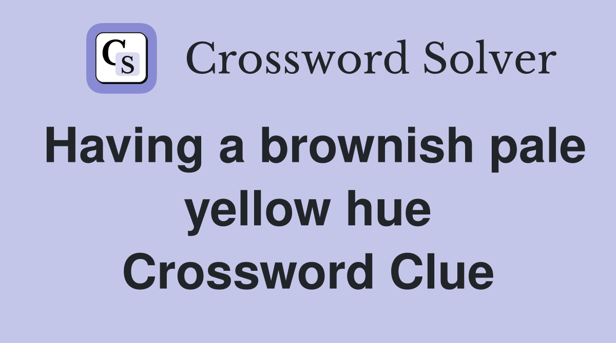 Having a brownish pale yellow hue Crossword Clue