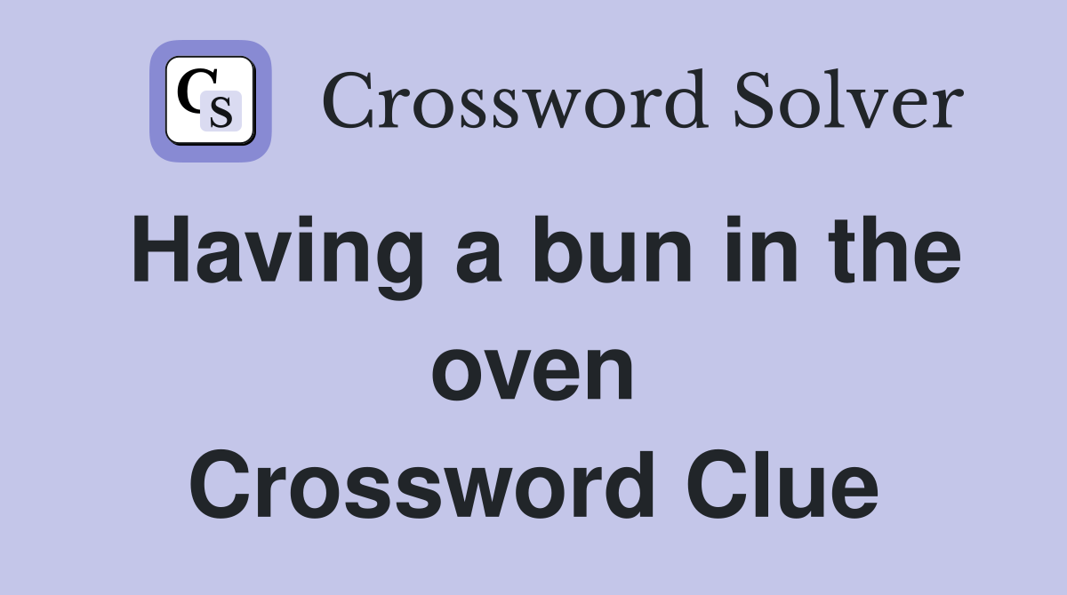 Having a bun in the oven Crossword Clue