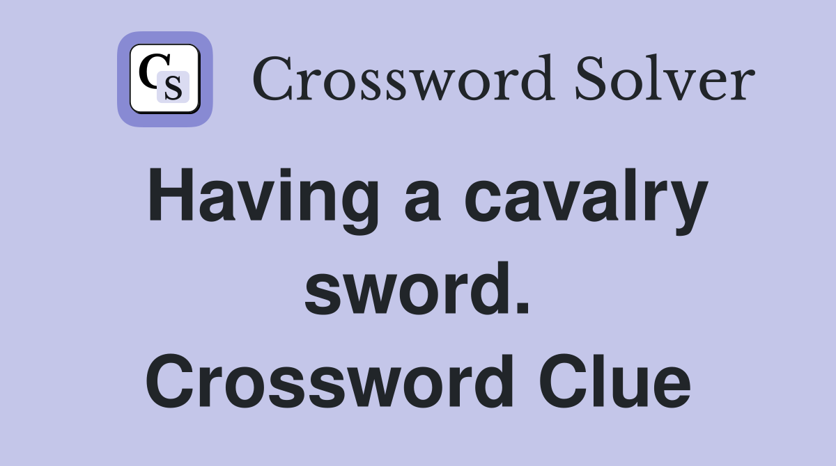 Having a cavalry sword. Crossword Clue