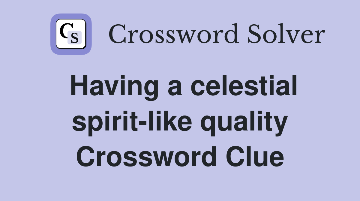 Having a celestial spirit-like quality Crossword Clue