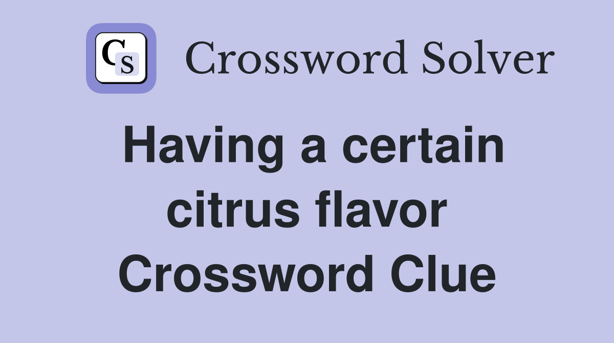 Having a certain citrus flavor Crossword Clue