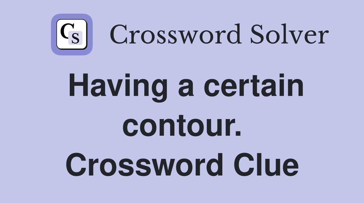 Having a certain contour. Crossword Clue