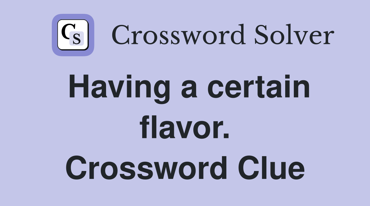 Having a certain flavor. Crossword Clue