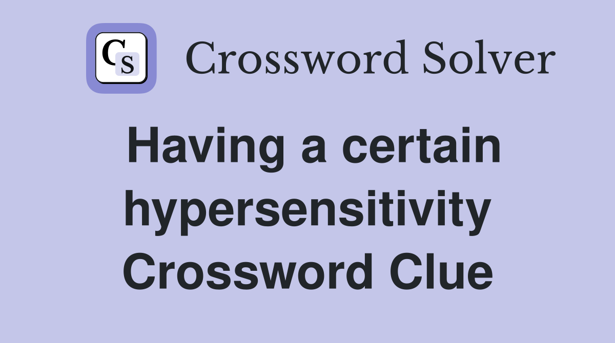 Having a certain hypersensitivity Crossword Clue