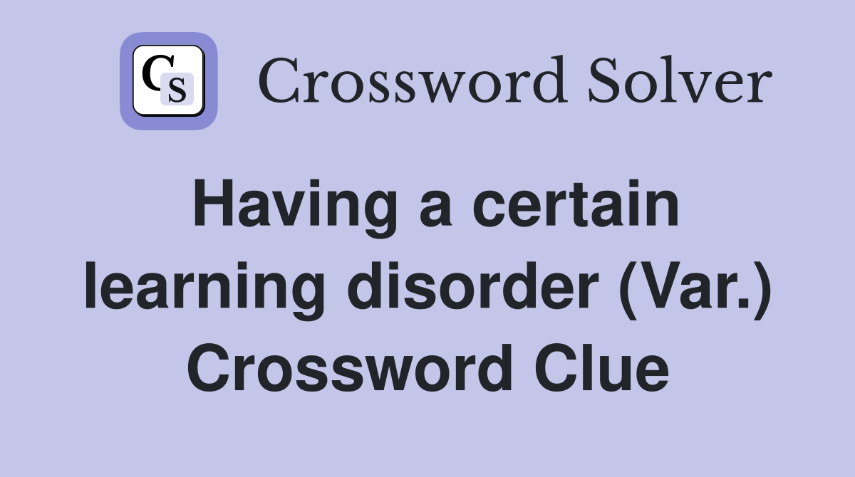 Having a certain learning disorder (Var.) Crossword Clue