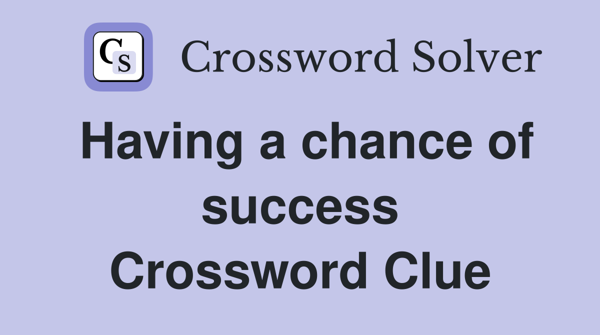 Having a chance of success Crossword Clue