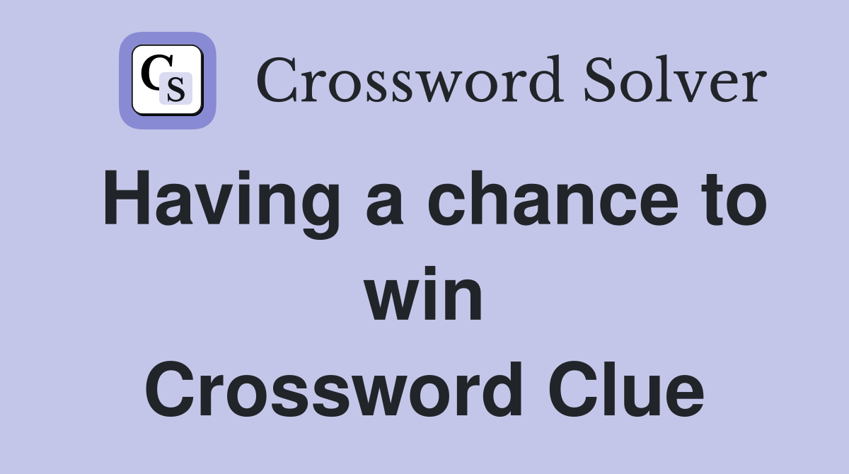 Having a chance to win Crossword Clue