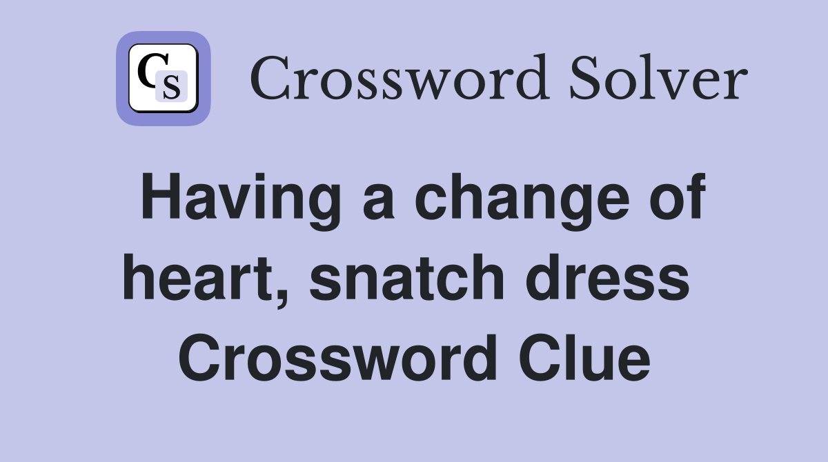 Having a change of heart, snatch dress  Crossword Clue