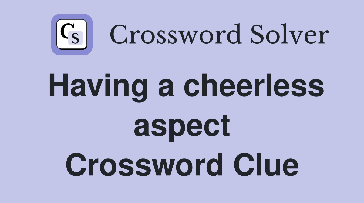 Having a cheerless aspect Crossword Clue