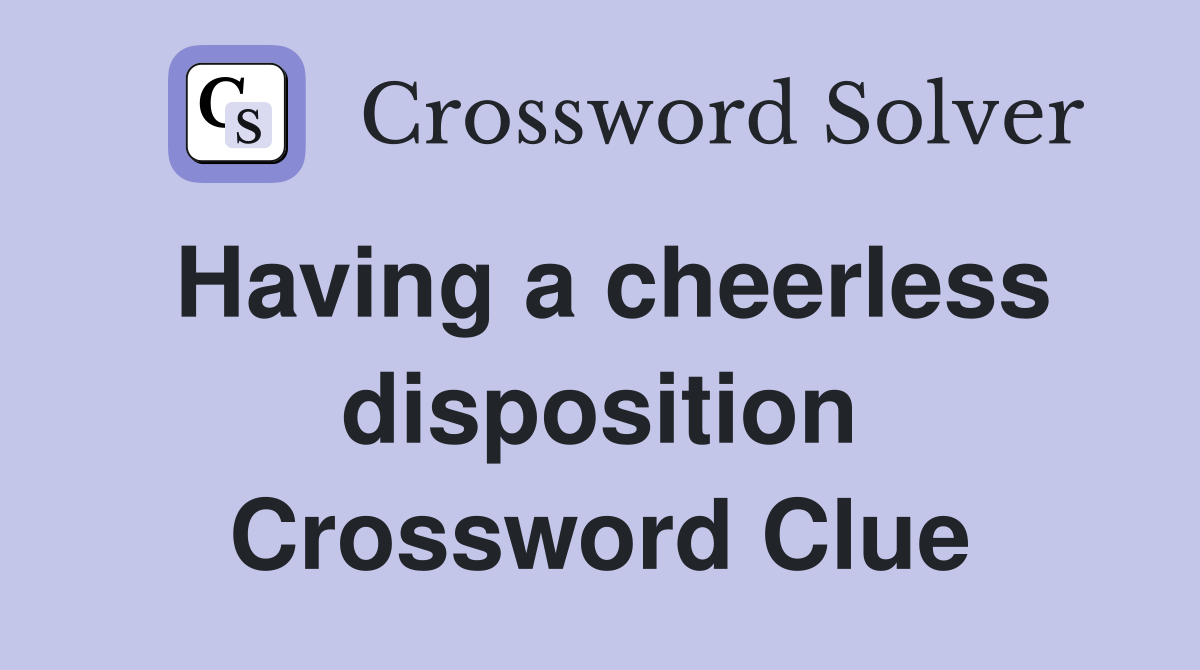 Having a cheerless disposition Crossword Clue