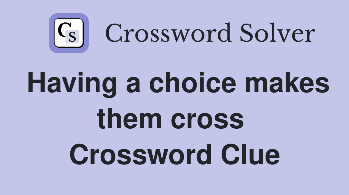Having a choice makes them cross  Crossword Clue