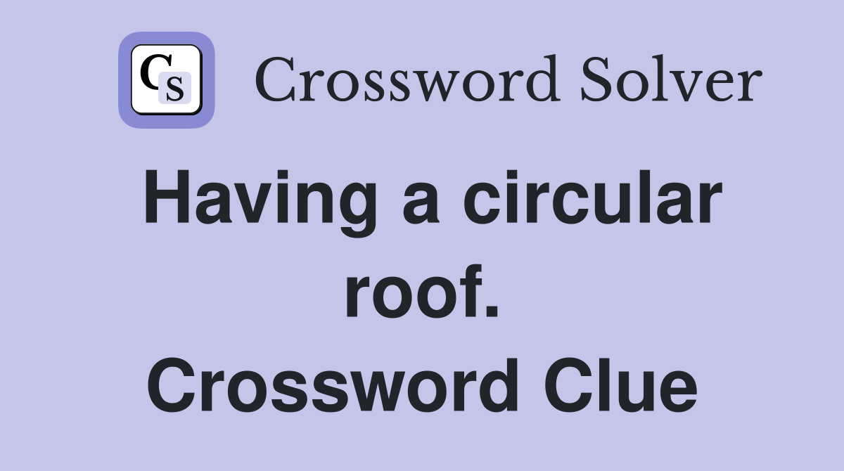 Having a circular roof. Crossword Clue