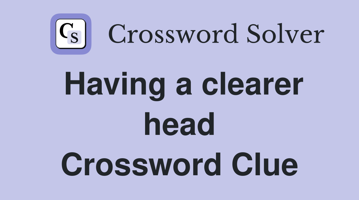 Having a clearer head Crossword Clue