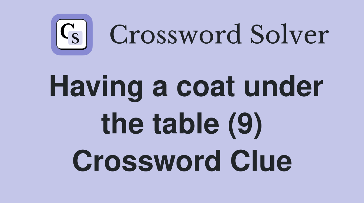 Having a coat under the table (9) Crossword Clue