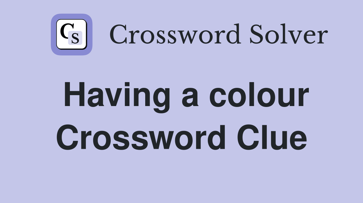 Having a colour Crossword Clue