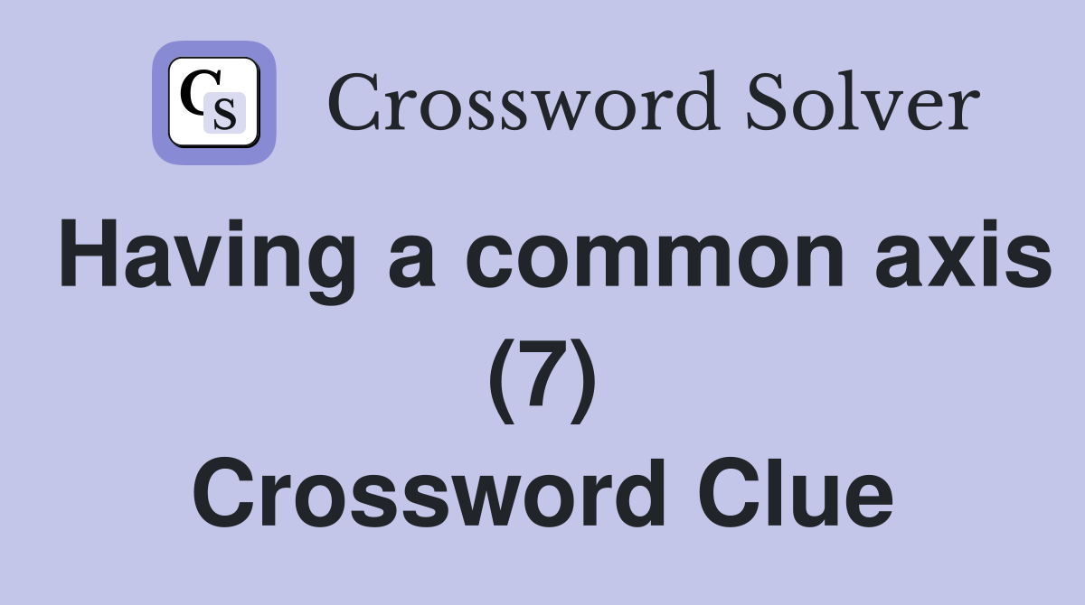 Having a common axis (7) Crossword Clue