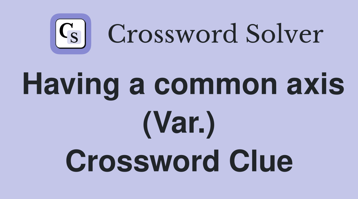Having a common axis (Var.) Crossword Clue