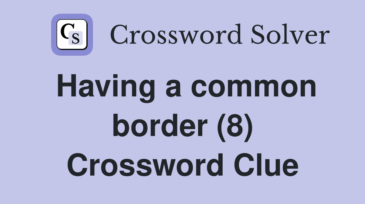 Having a common border (8) Crossword Clue