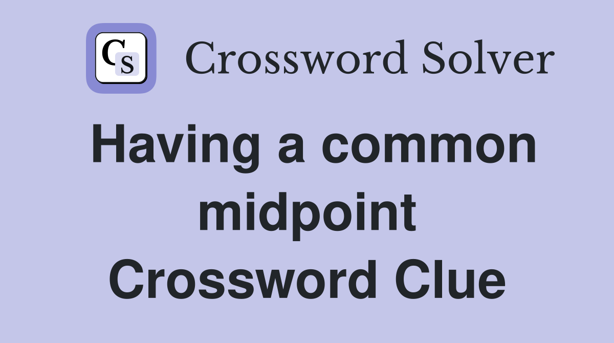 Having a common midpoint Crossword Clue