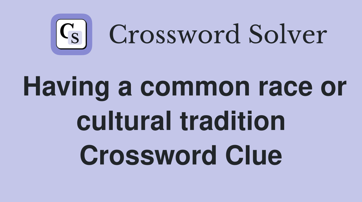 Having a common race or cultural tradition Crossword Clue