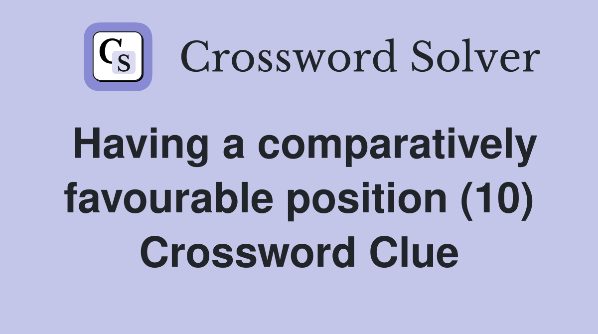 Having a comparatively favourable position (10) Crossword Clue
