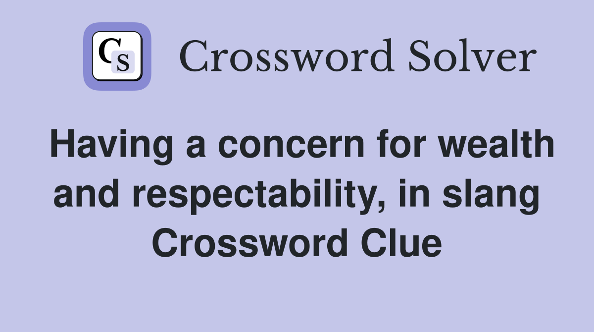 Having a concern for wealth and respectability, in slang Crossword Clue