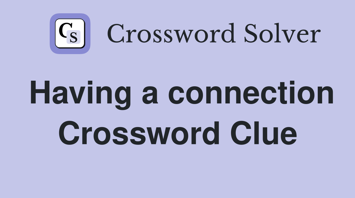 Having a connection Crossword Clue