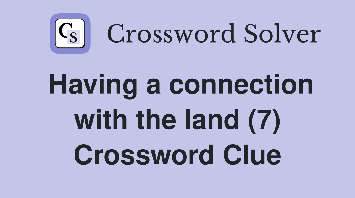 Having a connection with the land (7) Crossword Clue