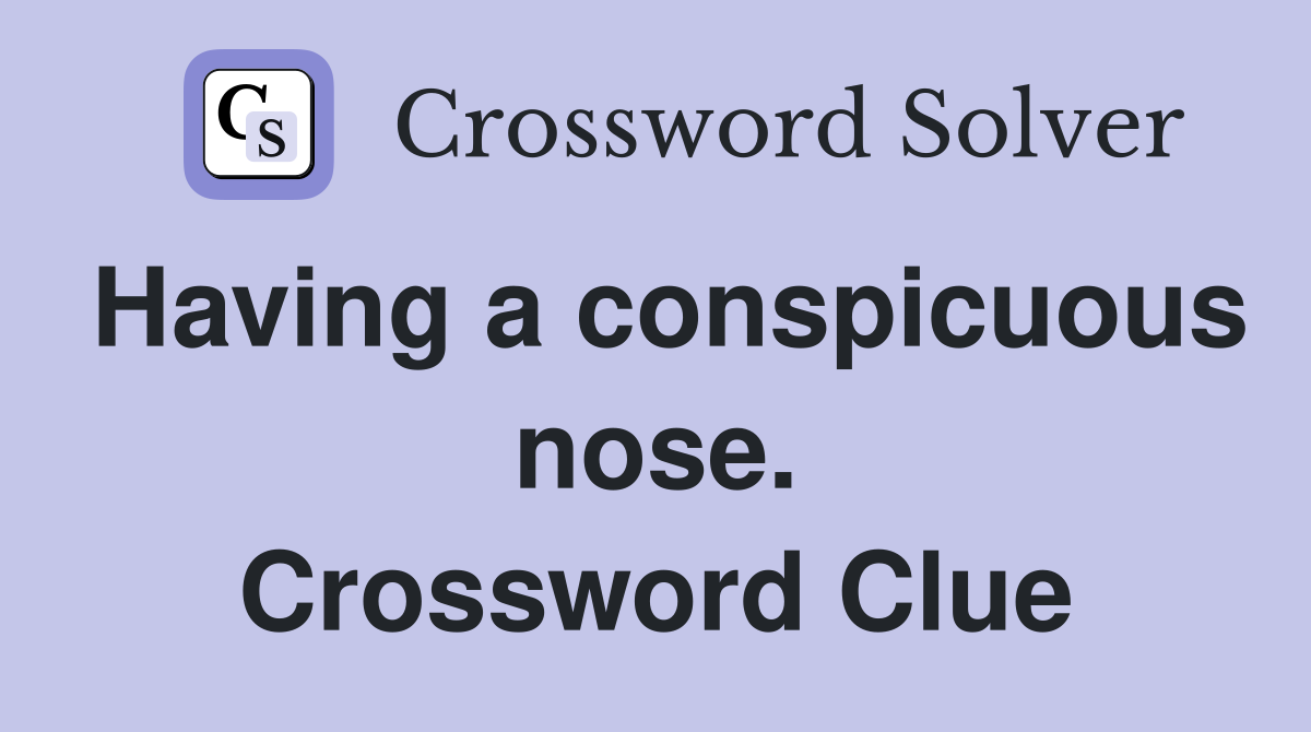 Having a conspicuous nose. Crossword Clue