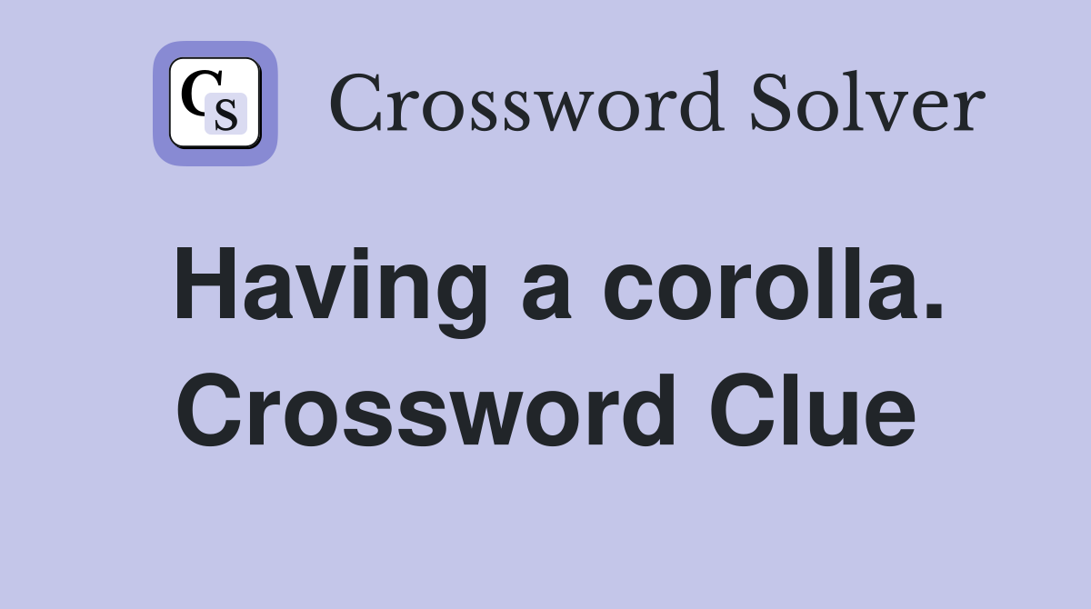 Having a corolla. Crossword Clue