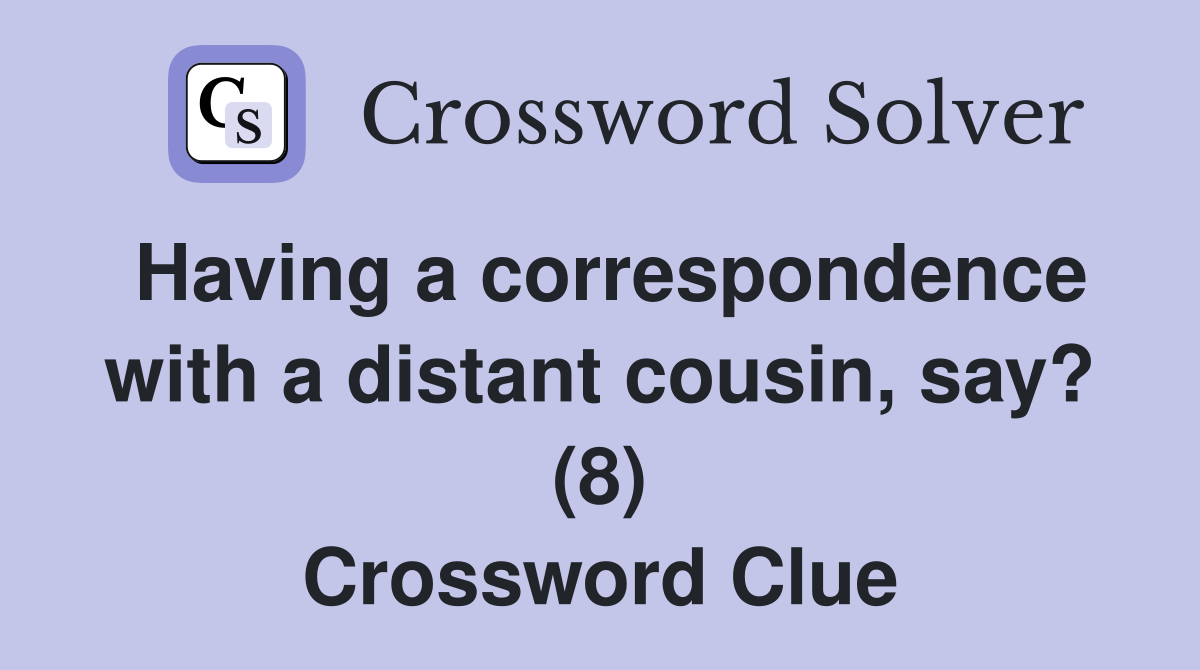 Having a correspondence with a distant cousin, say? (8) Crossword Clue