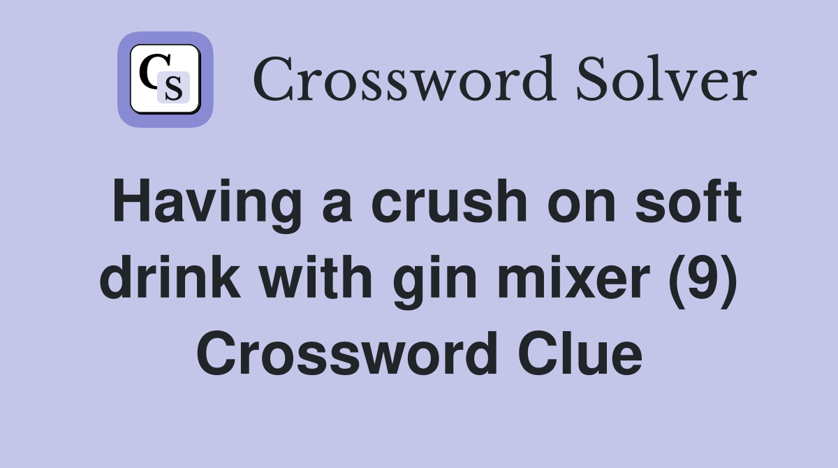 Having a crush on soft drink with gin mixer (9) Crossword Clue