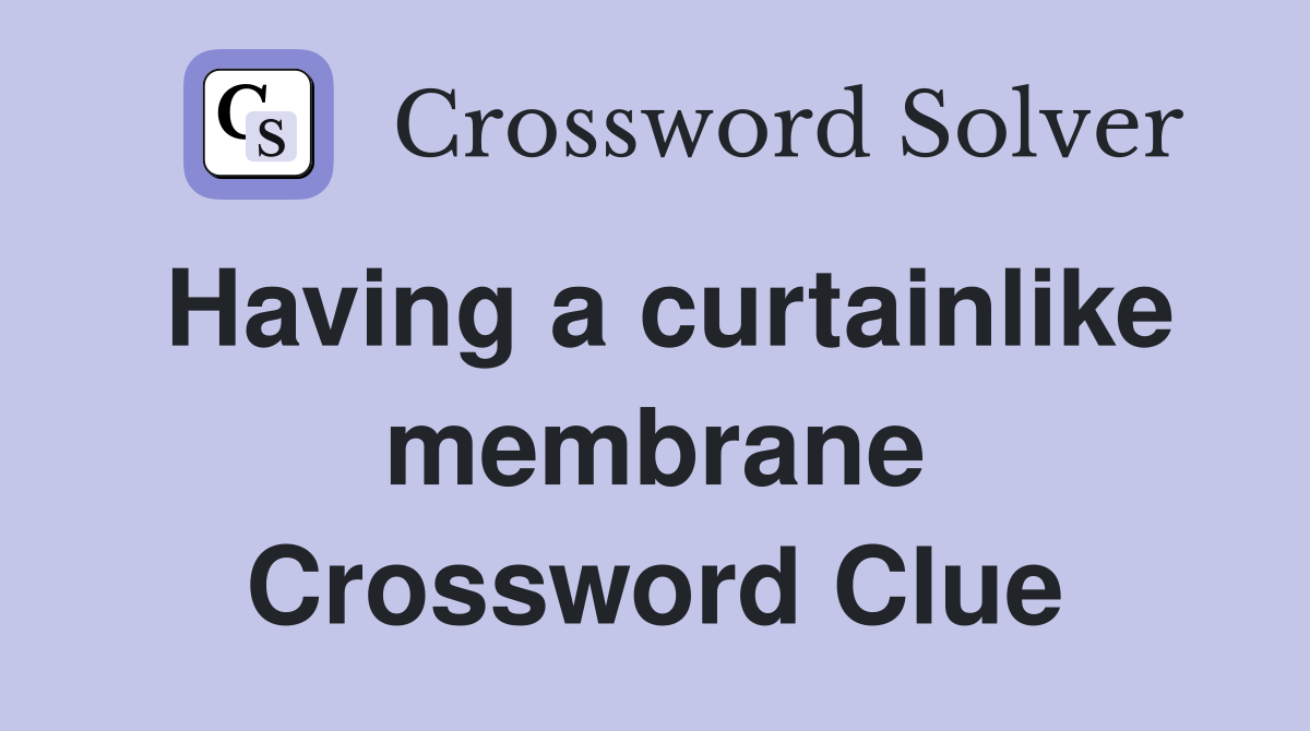 Having a curtainlike membrane Crossword Clue