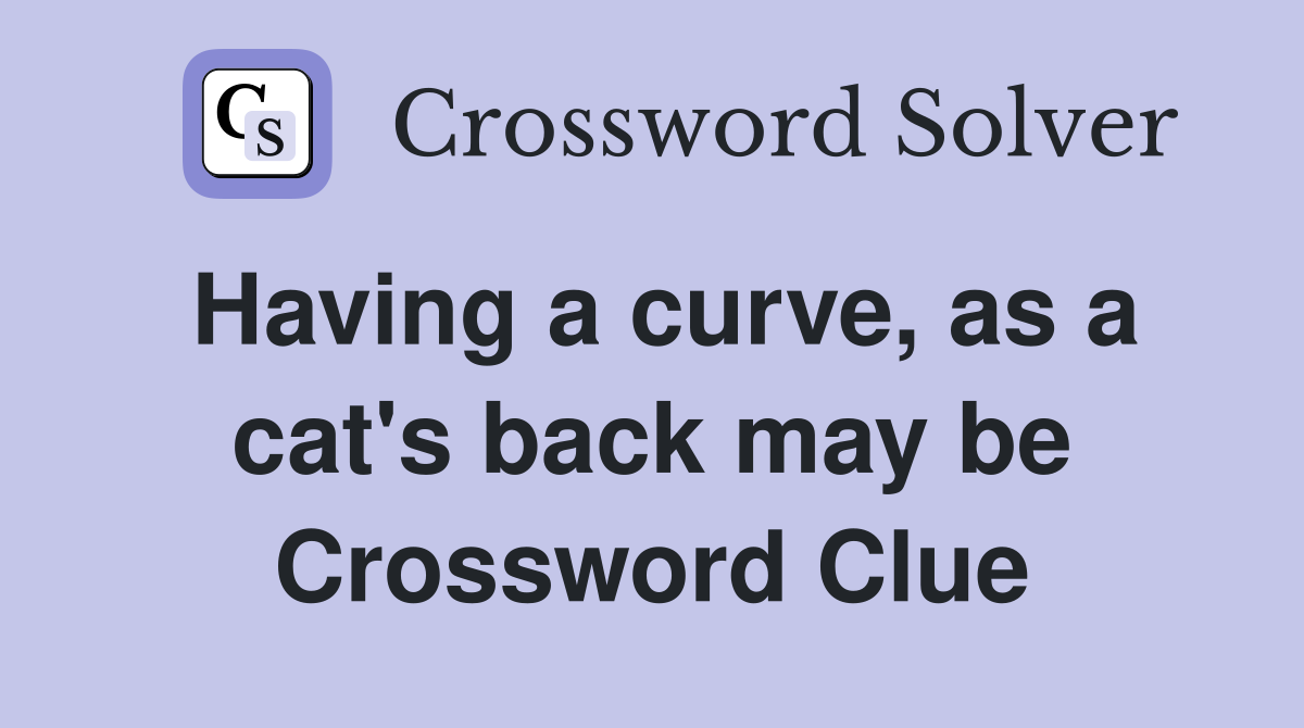 Having a curve, as a cat's back may be Crossword Clue