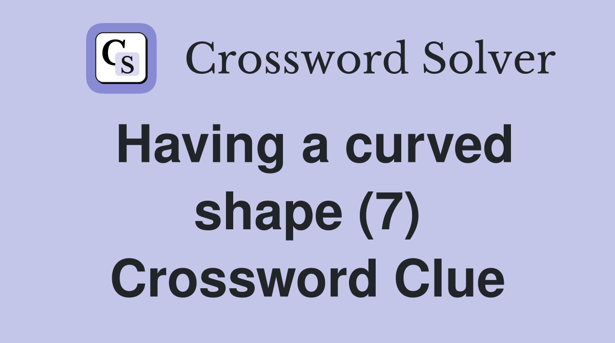 Having a curved shape (7) Crossword Clue