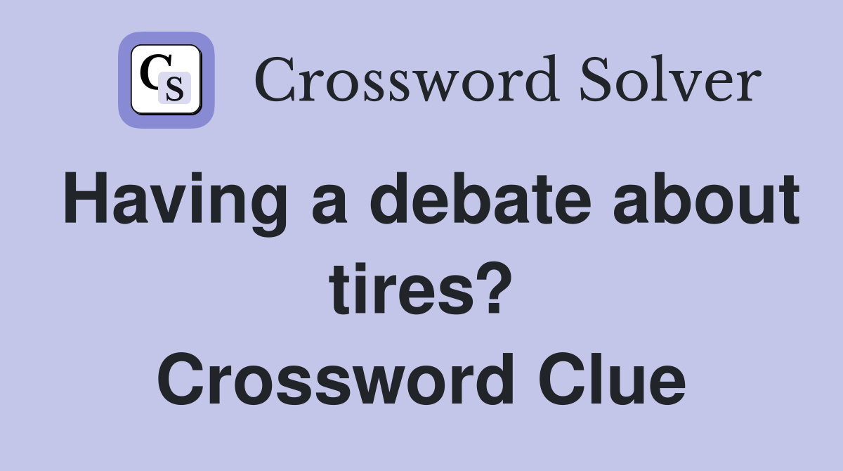 Having a debate about tires? Crossword Clue