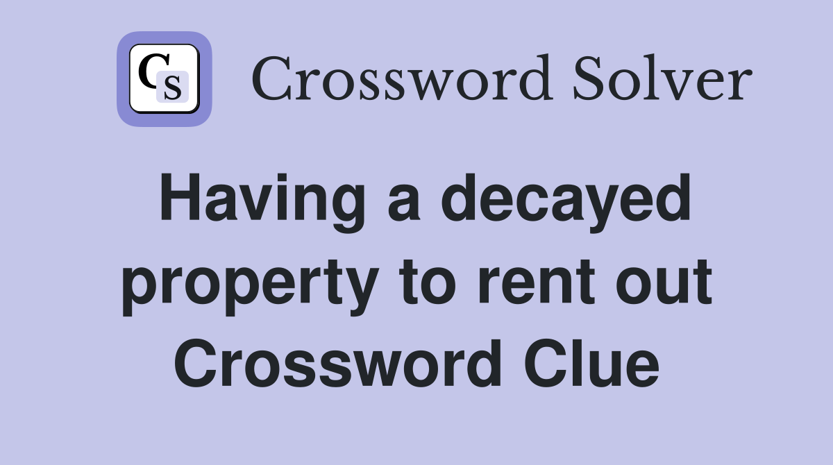 Having a decayed property to rent out Crossword Clue