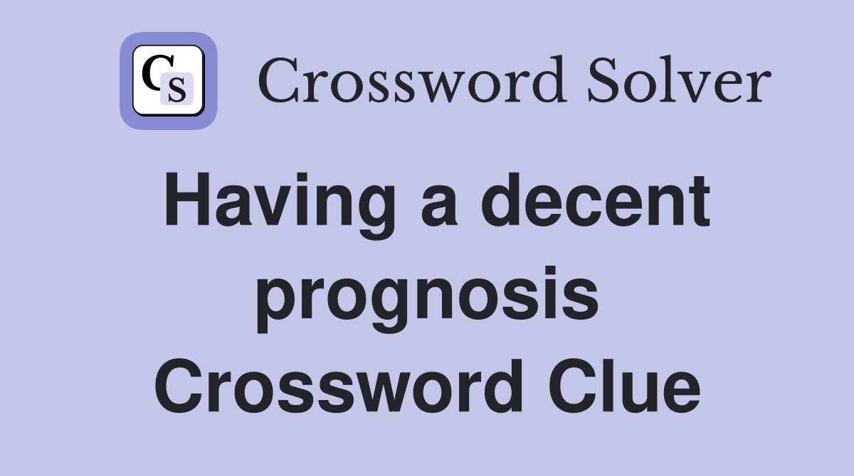 Having a decent prognosis Crossword Clue