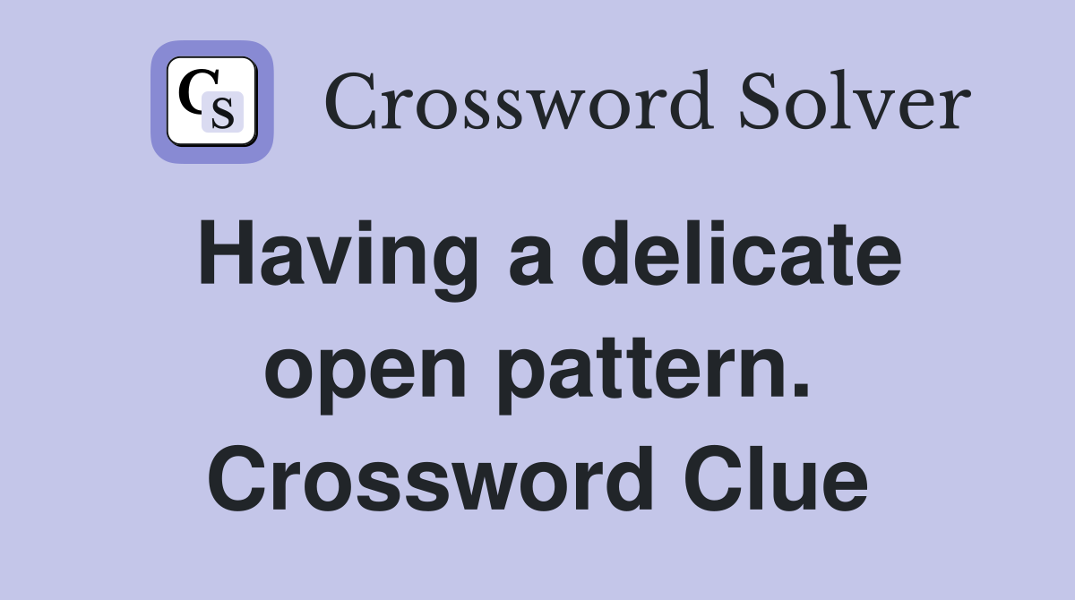 Having a delicate open pattern. Crossword Clue