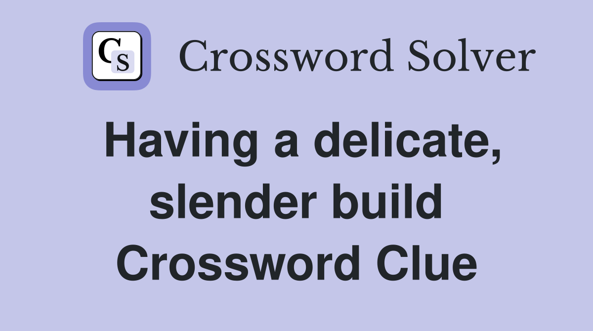 Having a delicate, slender build Crossword Clue