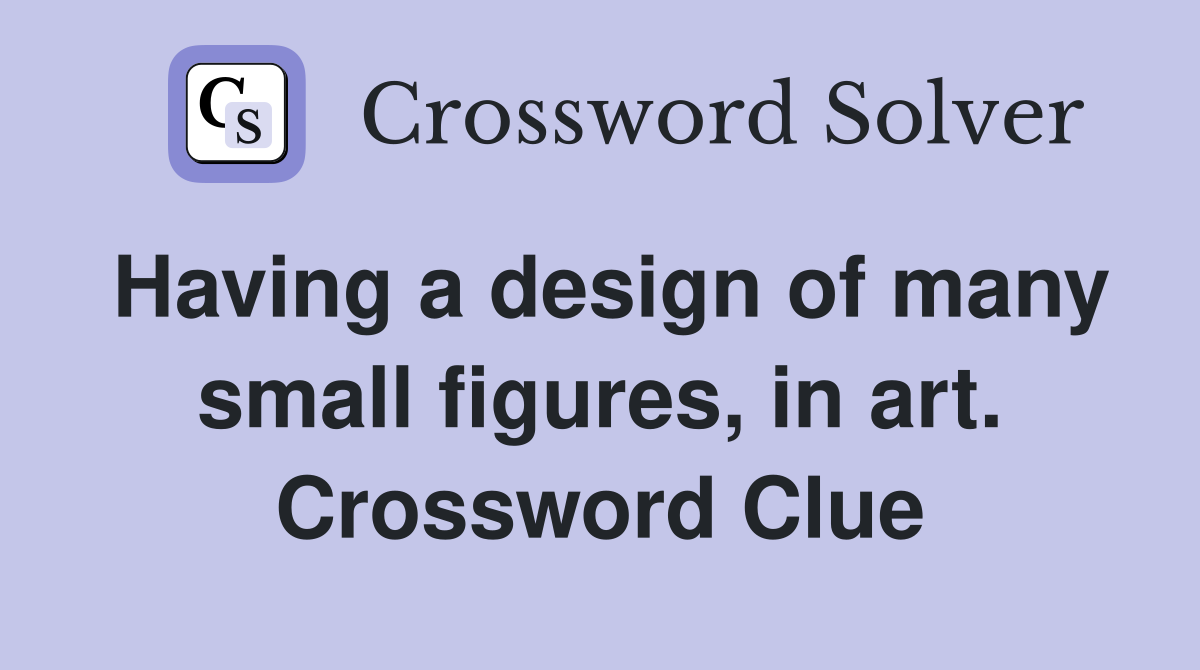 Having a design of many small figures, in art. Crossword Clue