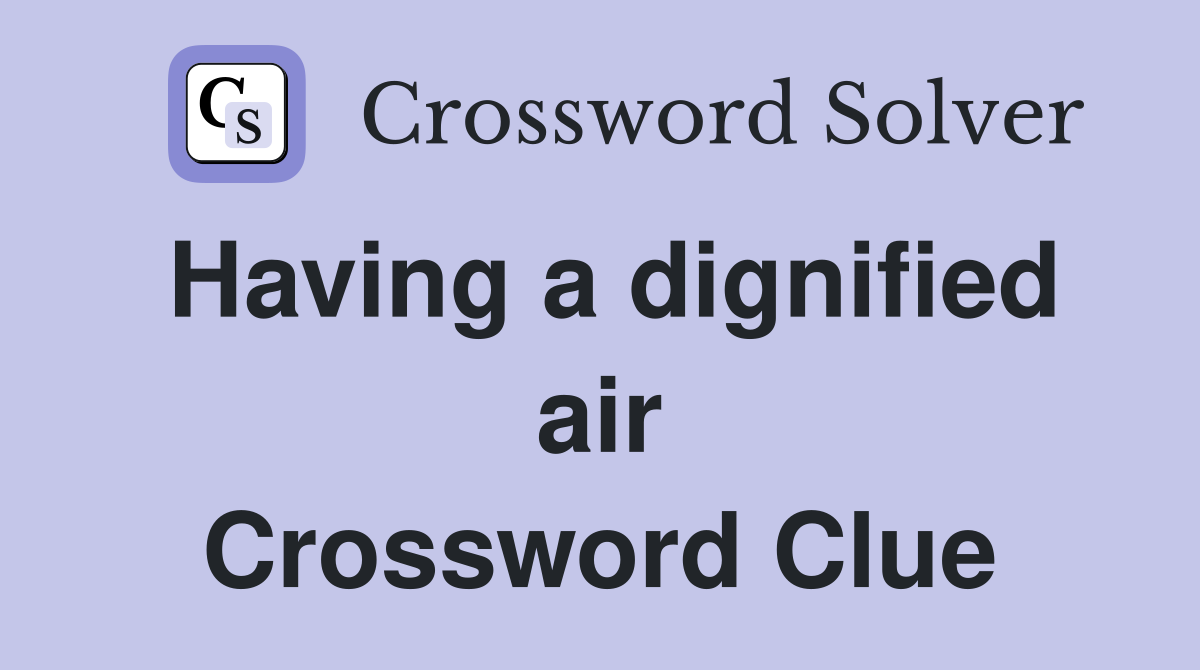Having a dignified air Crossword Clue