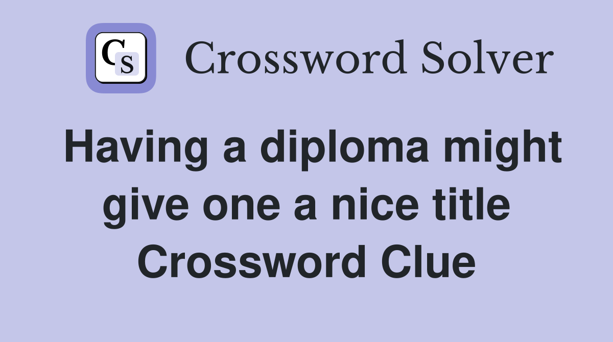 Having a diploma might give one a nice title Crossword Clue